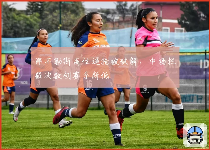 那不勒斯高位逼抢被破解，中场拦截次数创赛季新低