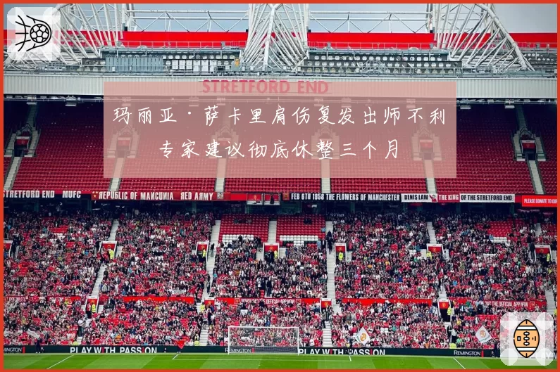 玛丽亚·萨卡里肩伤复发出师不利,专家建议彻底休整三个月