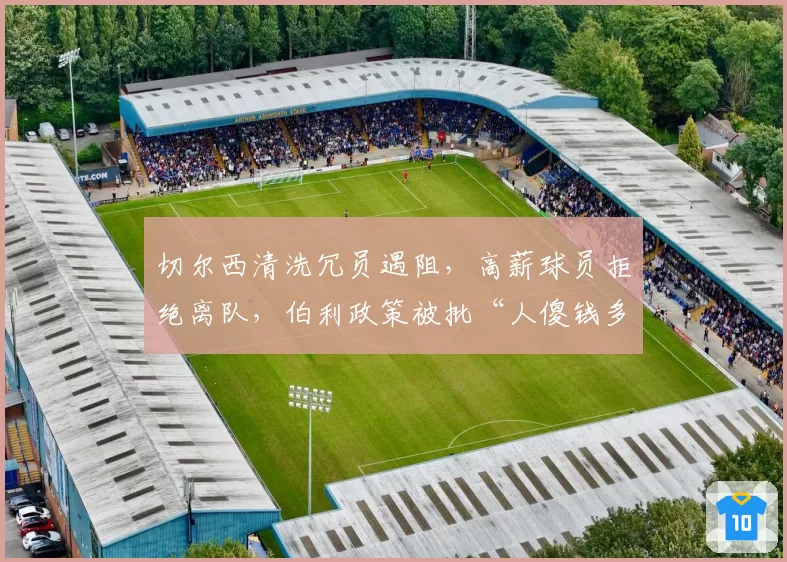 切尔西清洗冗员遇阻,高薪球员拒绝离队,伯利政策被批“人傻钱多”