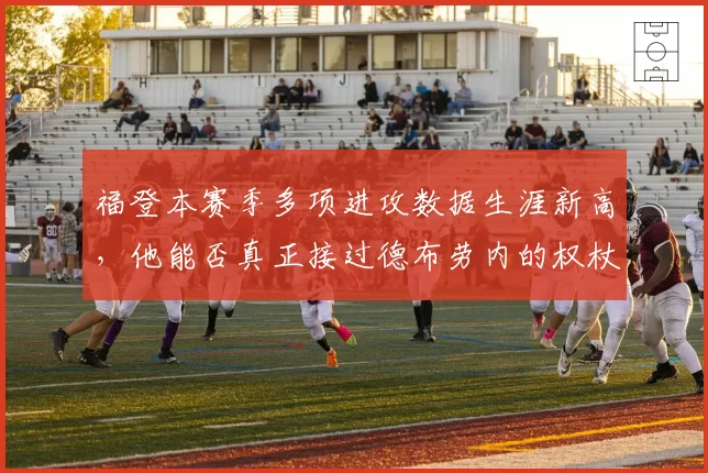 福登本赛季多项进攻数据生涯新高，他能否真正接过德布劳内的权杖？