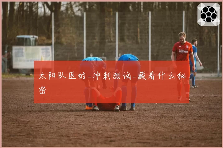 太阳队医的_冲刺测试_藏着什么秘密